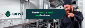 How to start a meal prep business with Sprwt Meal Prep Software